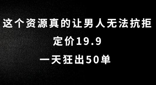 这个资源真的让男人无法抗拒，定价19.9.一天狂出50单