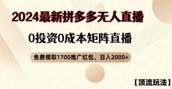 【顶流玩法】拼多多免费领取1700红包、无人直播0成本矩阵日入2000+