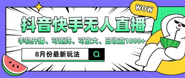 抖音快手8月最新无人直播玩法，手机开播、可矩阵、可放大、日收益1000+