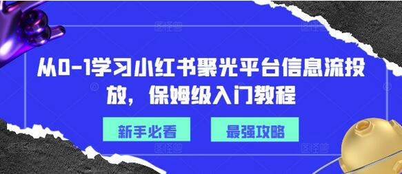 从0-1学习小红书聚光平台信息流投放，保姆级入门教程