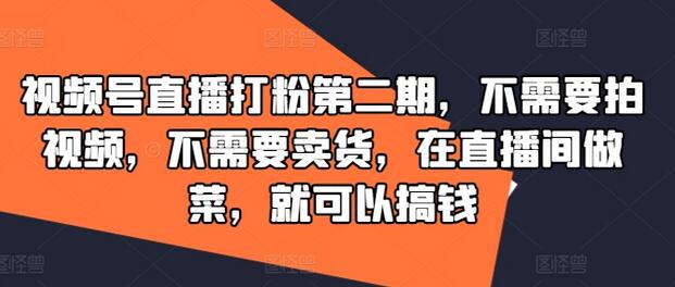 视频号直播打粉第二期，不需要拍视频，不需要卖货，在直播间做菜，就可以搞钱