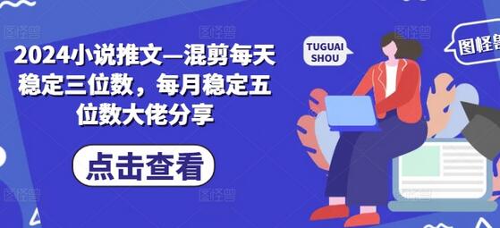 2024小说推文—混剪每天稳定三位数，每月稳定五位数大佬分享