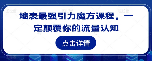 地表最强引力魔方课程，一定颠覆你的流量认知