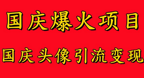 国庆爆火风口项目——国庆头像引流变现，零门槛高收益，小白也能起飞