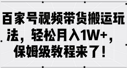 百家号视频带货搬运玩法，轻松月入1W+，保姆级教程来了