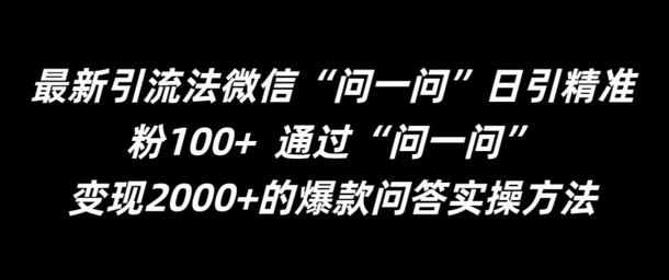 最新引流法微信“问一问”日引精准粉100+  通过“问一问”