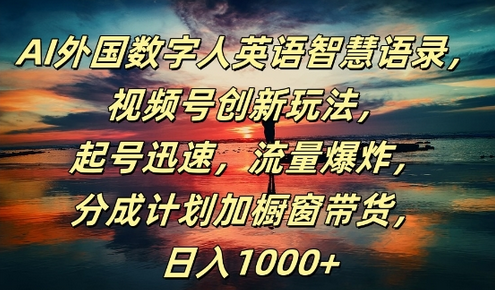 AI外国数字人英语智慧语录，视频号创新玩法，起号迅速，流量爆炸，日入1k+