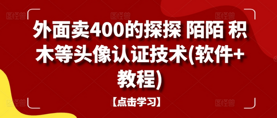 外面卖400的探探 陌陌 积木等头像认证技术(软件+教程)