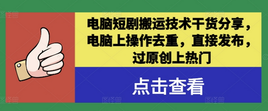 电脑短剧搬运技术干货分享，电脑上操作去重，直接发布，过原创上热门