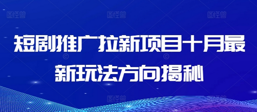 短剧推广拉新项目十月最新玩法方向揭秘