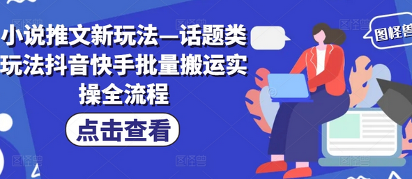 小说推文新玩法—话题类玩法抖音快手批量搬运实操全流程