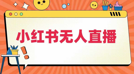 小红书无人直播，​最新小红书无人、半无人、全域电商