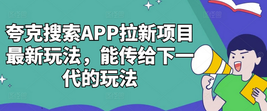 夸克搜索APP拉新项目最新玩法，能传给下一代的玩法