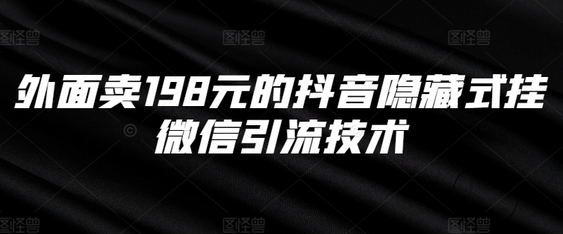 外面卖198元的抖音隐藏式挂微信引流技术