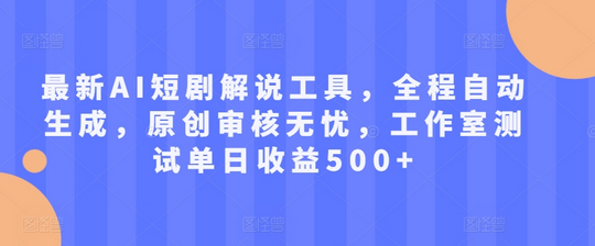 最新AI短剧解说工具，全程自动生成，原创审核无忧，工作室测试单日收益500+