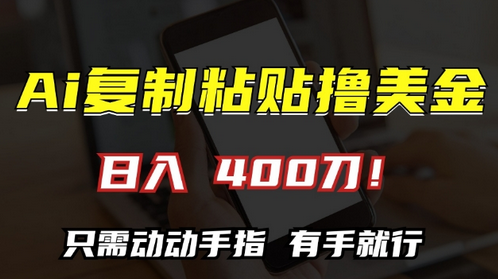 AI复制粘贴撸美金，日入400，只需动动手指，小白无脑操作