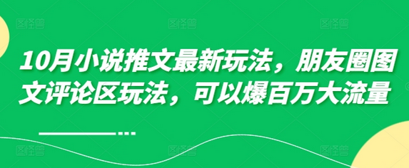 10月小说推文最新玩法，朋友圈图文评论区玩法，可以爆百万大流量