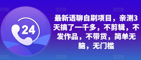 最新语聊自刷项目，亲测3天搞了一千多，不剪辑，不发作品，不带货，简单无脑，无门槛