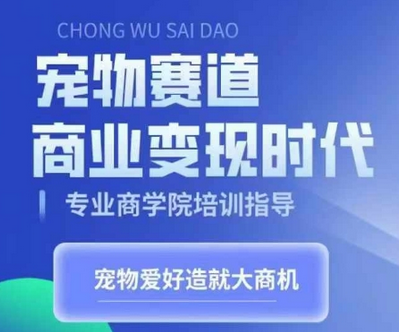 宠物赛道商业变现时代，学习宠物短视频带货变现，将宠物热爱变成事业