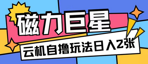 磁力巨星，无脑撸收益玩法无需手机云机操作可矩阵放大单日收入200+