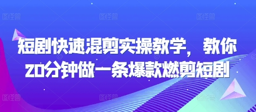 短剧快速混剪实操教学，教你20分钟做一条爆款燃剪短剧