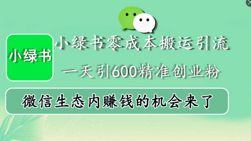 小绿书零成本搬运引流，一天引600精准创业粉，微信生态内赚钱的机会来了