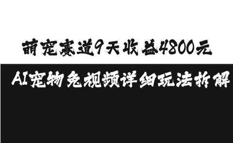 萌宠赛道9天收益4800元，AI宠物免视频详细玩法拆解