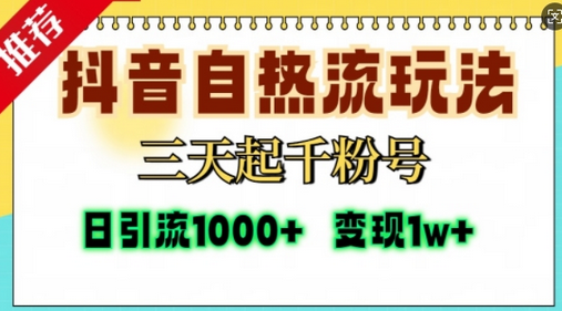 抖音自热流打法，三天起千粉号，单视频十万播放量，日引精准粉1000+