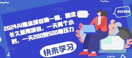 2024AI撸金项目第一期，稳定长久蓝海项目，一天两个小时，一天200到500毫压力