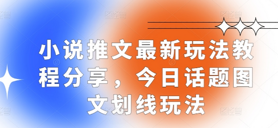 小说推文最新玩法教程分享，今日话题图文划线玩法