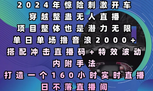 2024年惊险刺激开车穿越整蛊无人直播，单日单场撸音浪2000+，打造一个160小时实时直播日不落直播间