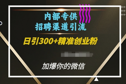 内部招聘渠道日引流300+创业粉，加爆你的微信