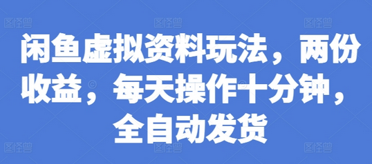 闲鱼虚拟资料玩法，两份收益，每天操作十分钟，全自动发货