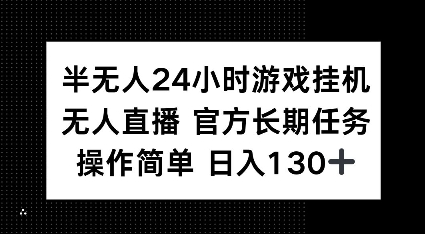 半无人24小时游戏挂JI，官方长期任务，操作简单 日入130+