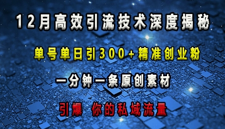 最新高效引流技术深度揭秘 ，单号单日引300+精准创业粉，一分钟一条原创素材，引爆你的私域流量