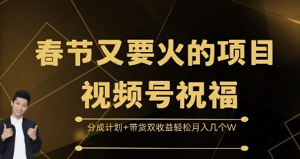 春节又要火的项目视频号祝福，分成计划+带货双收益，轻松月入几个W